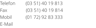 Telefon	(03 51) 40 19 813 Fax	(03 51) 40 19 814 Mobil	(01 72) 92 83 333 E-Mail