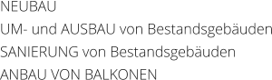 NEUBAU UM- und AUSBAU von Bestandsgebuden SANIERUNG von Bestandsgebuden  ANBAU VON BALKONEN