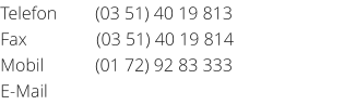 Telefon	(03 51) 40 19 813 Fax	(03 51) 40 19 814 Mobil	(01 72) 92 83 333 E-Mail