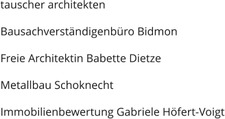 tauscher architekten  Bausachverständigenbüro Bidmon  Freie Architektin Babette Dietze  Metallbau Schoknecht  Immobilienbewertung Gabriele Höfert-Voigt